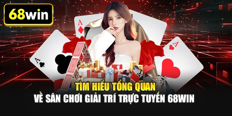 Tìm hiểu tổng quan về sân chơi giải trí trực tuyến 68WIN
